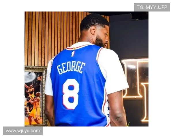 保罗乔治状态解析带队能力与未来发展空间全面深度解读 保罗乔治状态解析带队能力与未来发展空间全面深度解读